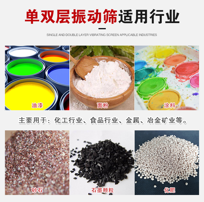 單雙層振動篩適用行業(yè)：主要用于：化工行業(yè)，食品行業(yè)，金屬，冶金礦業(yè)等。